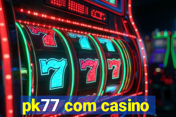 pk77 com casino